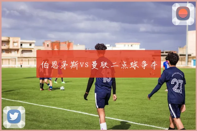 伯恩茅斯vs曼联二点球争夺