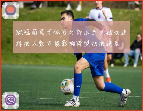 欧冠葡萄牙体育对阵法兰克福快速转换人数可能影响阵型切换速度