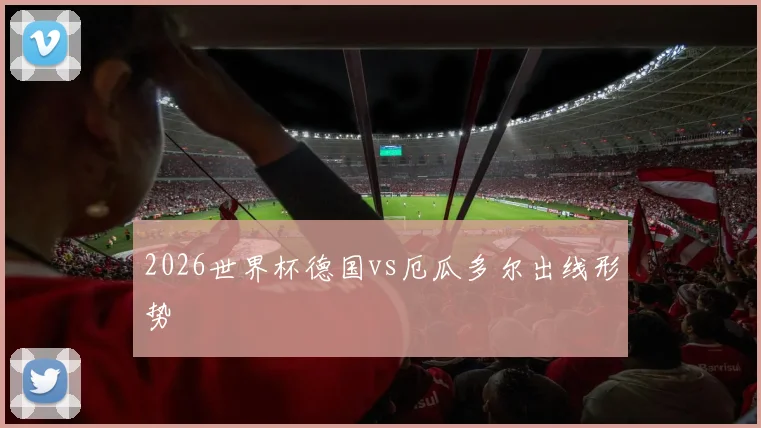 2026世界杯德国vs厄瓜多尔出线形势