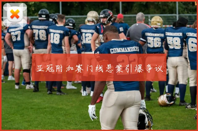 亚冠附加赛门线悬案引爆争议