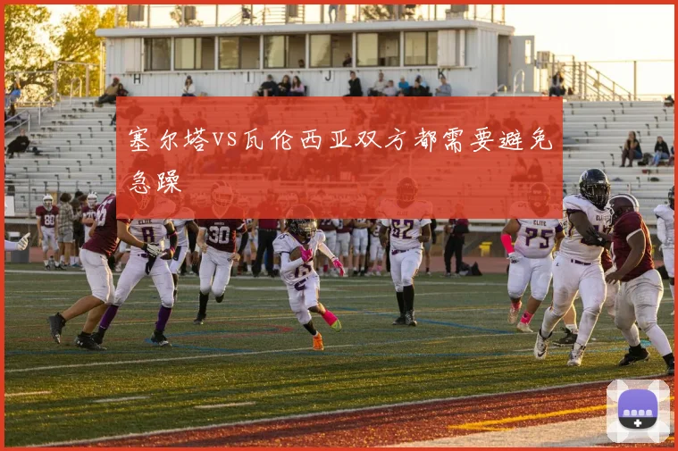 塞尔塔vs瓦伦西亚双方都需要避免急躁